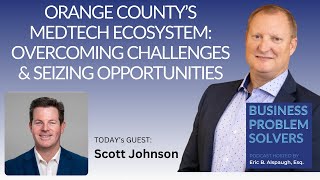 Orange County’s MedTech Ecosystem: Overcoming Challenges & Seizing Opportunities with Scott Johnson
