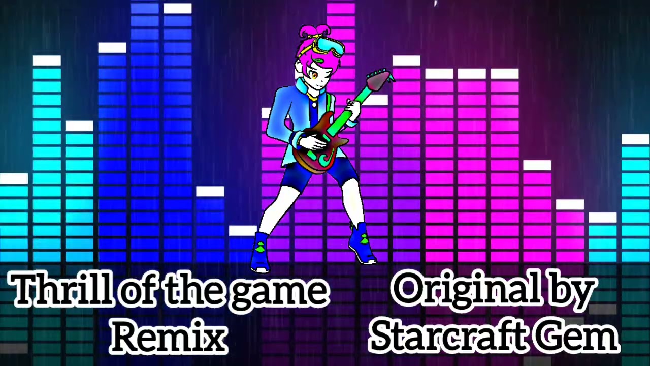 Thrill of the game (remix) Original track by Starcraft Gem