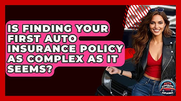 Is Finding Your First Auto Insurance Policy As Complex As It Seems? - Auto Coverage Explained