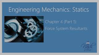Statics Chapter 4 (Part 1): Force System Resultants