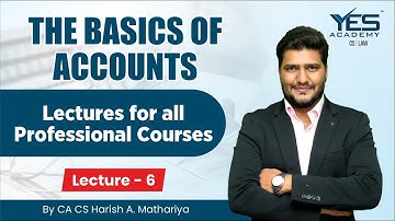 Lecture 6 | The Basics of Accounts Lecture for All Professional Courses by CA CS Harish A. Mathariya