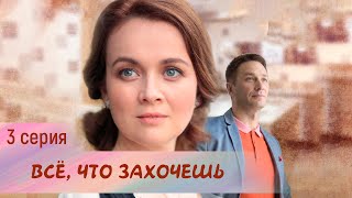 ВСЁ, ЧТО ЗАХОЧЕШЬ. 3 серия. Мелодрама. Лучшие Сериалы