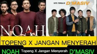 NOAH X D'MASIV || TOPENG X JANGAN MENYERAH NEW VERSION