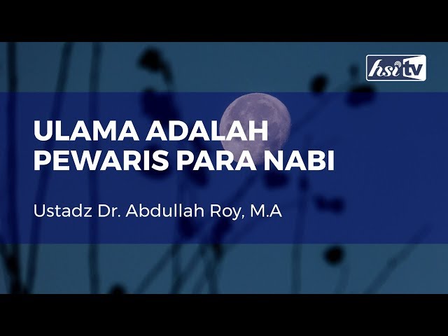 Ulama Adalah Pewaris Para Nabi - Ustadz Dr. Abdullah Roy, M.A class=