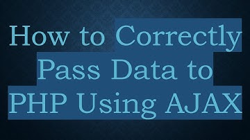 How to Correctly Pass Data to PHP Using AJAX
