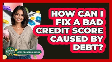 How Can I Fix A Bad Credit Score Caused By Debt? - Learn About Economics