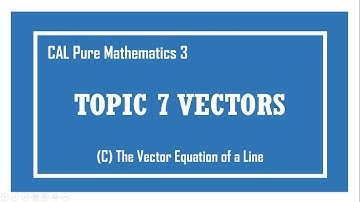 [Cambridge A-level] P3 7C Vectors - The Vector Equation of a Line