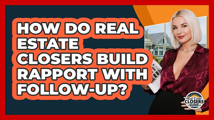 How Do Real Estate Closers Build Rapport With Follow-up? - Real Estate Closers Guide