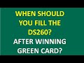 WHEN SHOULD YOU FILL DS260 AFTER WINNING GREEN CARD LOTTERY?