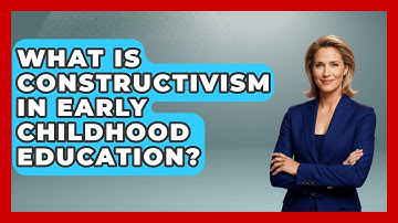 What Is Constructivism In Early Childhood Education? - Childhood Education Zone