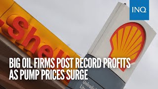 Big oil firms post record profits as pump prices surge