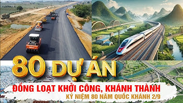 80 Công Trình Trọng Điểm đồng loạt khởi công, khánh thành Kỷ niệm 80 năm Quốc khánh 2/9/2025