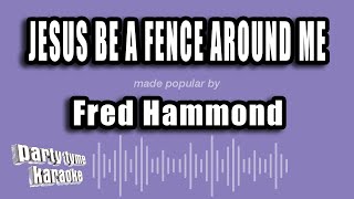 Fred Hammond - Jesus Be A Fence Around Me (Karaoke Version)