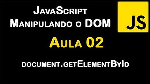 Aula 02 - JavaScript Manipulando o DOM - Document Element By Id.