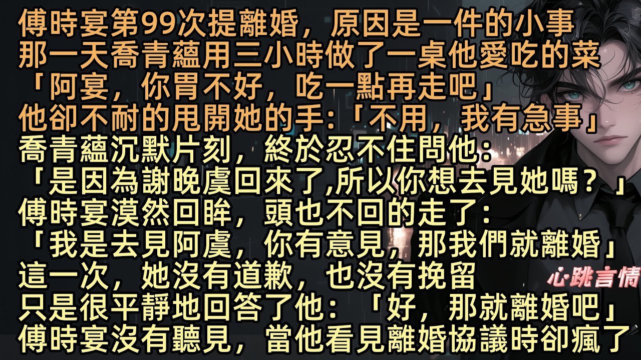 【何以入君心】傅時宴第99次提離婚，原因是一件的小事，那天喬青蘊用三小時做了一桌他愛吃的菜「阿宴，你胃不好，吃一點再走吧」她的語氣裡帶著關懷意味，他卻毫不領情不耐的甩開她的手：「不用，我有急事」