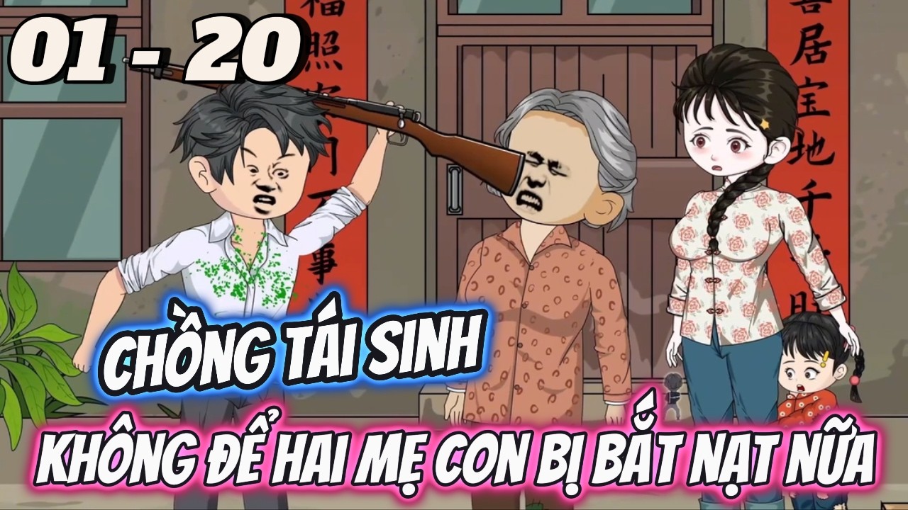 FULL DÀI 01 - 20 | Chồng Tái Sinh, Không Để Hai Mẹ Con Bị Bắt Nạt Nữa | Vi vietsub