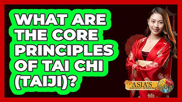 What Are The Core Principles Of Tai Chi (Taiji)? - Asia