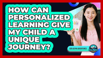 How Can Personalized Learning Give My Child A Unique Journey? - Gen Alpha Adventures