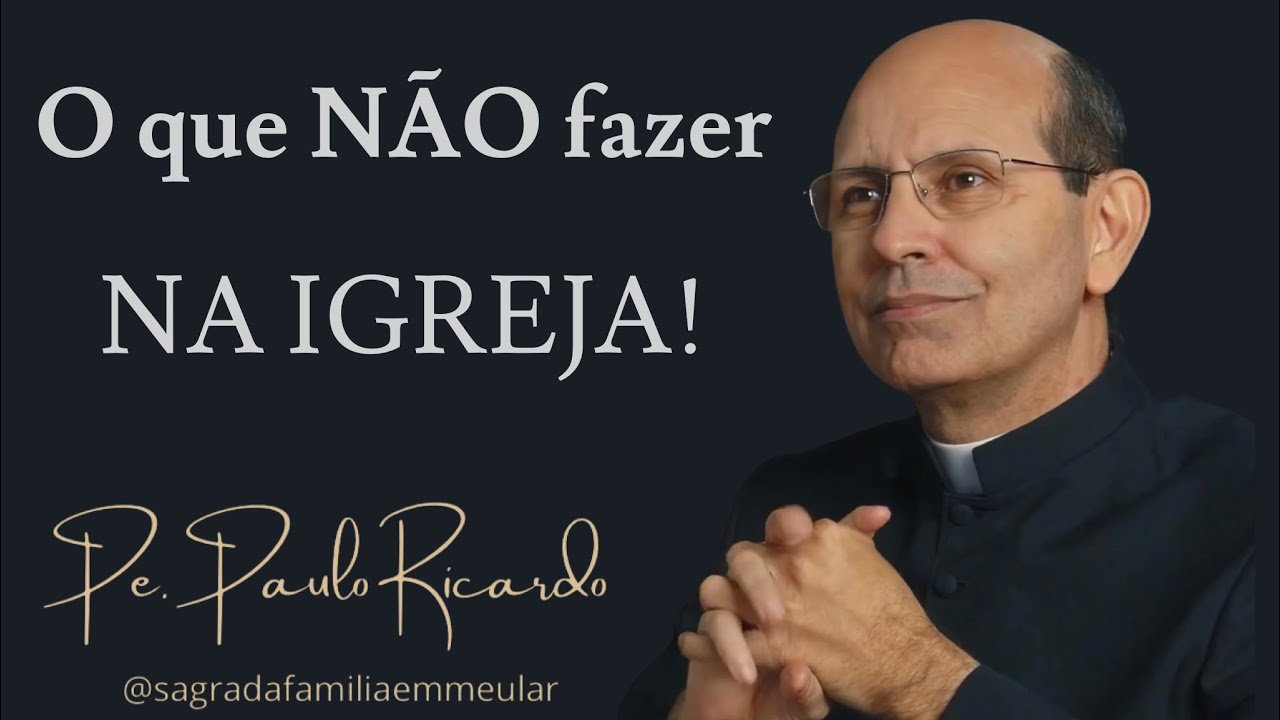 O que NÃO fazer na Igreja! Revmo. Padre Paulo Ricardo