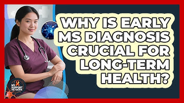 Why Is Early MS Diagnosis Crucial For Long-term Health? - MS Support Network