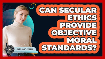 Can Secular Ethics Provide Objective Moral Standards?