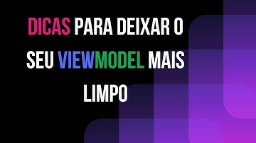 Dicas para deixar a estrutura do seu ViewModel mais limpa