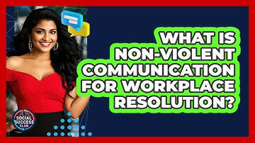 What Is Non-Violent Communication For Workplace Resolution? - Social Success Club