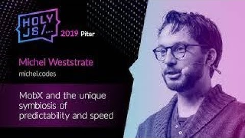Michel Weststrate — MobX and the unique symbiosis of predictability and speed