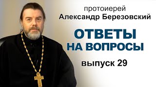 Ответы на вопросы. Протоиерей Александр Березовский. Выпуск 29