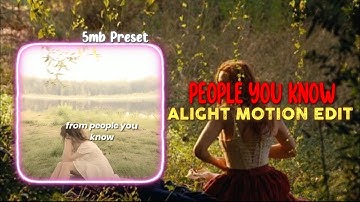 PEOPLE YOU KNOW ALIGHT MOTION EDIT || ALIGHT MOTION LYRICAL EDIT || ALIGHT MOTION PRESET || XML?