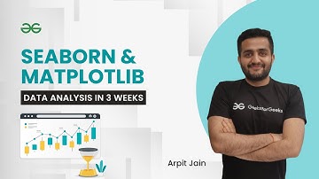 Seaborn & Matplotlib | Data Analysis in 3 Weeks | Arpit Jain | GeeksForGeeks Python