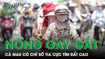 Cà Mau Nắng Nóng Gay Gắt, Chỉ Số Tia Cực Tím Cao Nhất Cả Nước, Nguy Hại Đến Sức Khỏe | SKĐS