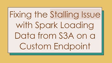Fixing the Stalling Issue with Spark Loading Data from S3A on a Custom Endpoint