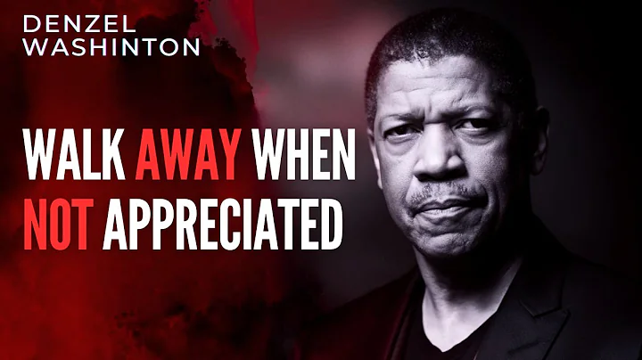 WALK AWAY WHEN NOT APPRECIATED , DENZEL WASHINGTON MOTIVATIONAL