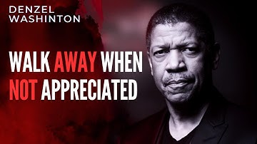 WALK AWAY WHEN NOT APPRECIATED , DENZEL WASHINGTON MOTIVATIONAL
