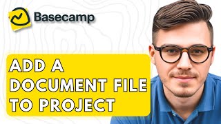 How To Add A Document File To Basecamp Project [2026 Guide]