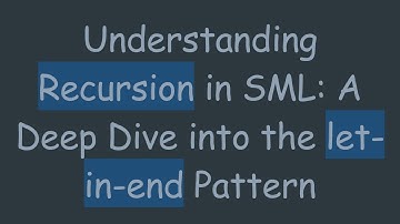 Understanding Recursion in SML: A Deep Dive into the let-in-end Pattern