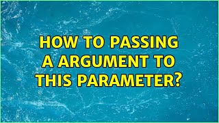 How to passing a argument to this parameter? (2 Solutions!!)