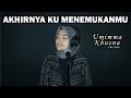 AKHIRNYA KU MENEMUKANMU ( NAFF ) - UMIMMA KHUSNA OFFICIAL LIVE COVER