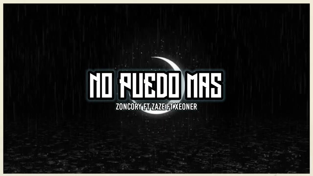 NO PUEDO MAS - ZONCORY FT ZAZE FT XEONER 