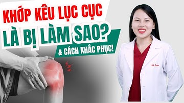Khớp Kêu Lục Cục Là Bị Làm Sao? - Nguyên Nhân và Cách Khắc Phục| Bác sĩ Trang