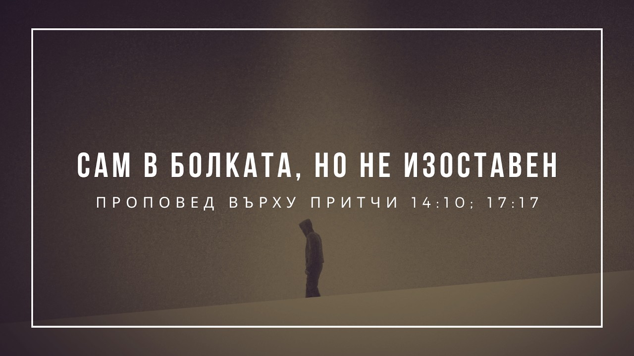 "Сам в болката, но не изоставен" (Притчи 3:13-20) - п-р Иван Мирчев