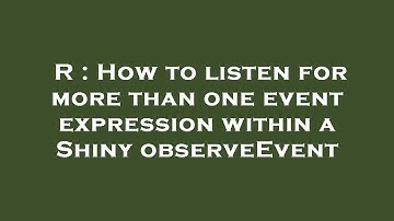 R : How to listen for more than one event expression within a Shiny observeEvent