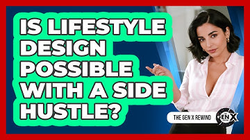Is Lifestyle Design Possible With A Side Hustle? - The Gen X Rewind