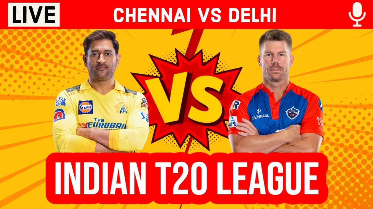 Chennai Vs Delhi 55th T20 Live CSK vs DC IPL Live Scores and Commentary Live IPL 2023