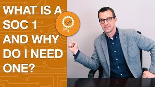 What is a SOC 1 and Why Do I Need One? The Benefits of a SOC 1 Audit