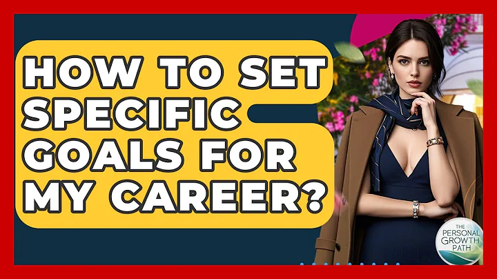 How To Set Specific Goals For My Career? - The Personal Growth Path