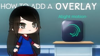 How to add a overlay in Alight Motion || Gacha Club Tutorial || Aidah