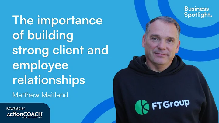 THE IMPORTANCE OF BUILDING STRONG CLIENT RELATIONSHIPS | Matthew Maitland | The Business Spotlight