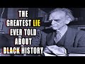 The Greatest Lie Ever Told About Black History